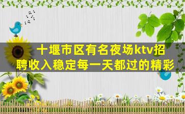 十堰市区有名夜场ktv招聘收入稳定每一天都过的精彩